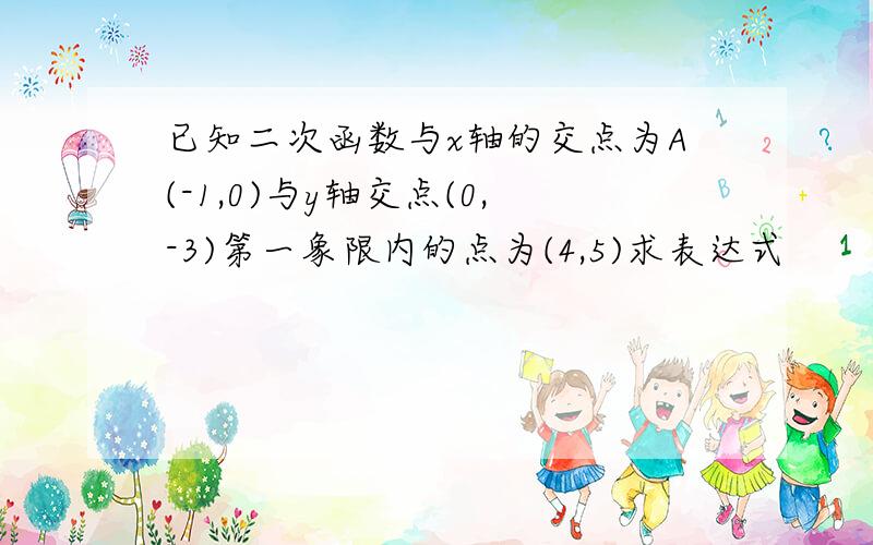 已知二次函数与x轴的交点为A(-1,0)与y轴交点(0,-3)第一象限内的点为(4,5)求表达式