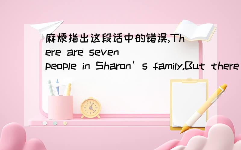 麻烦指出这段话中的错误,There are seven people in Sharon’s family.But there were only three bedrooms…so she have no own single room until 15 years.Wang Qiang get own room when he is 12 years because his sister ,an elder sister got marry