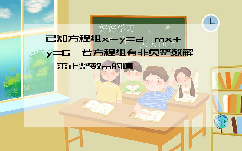 已知方程组x-y=2,mx+y=6,若方程组有非负整数解,求正整数m的值