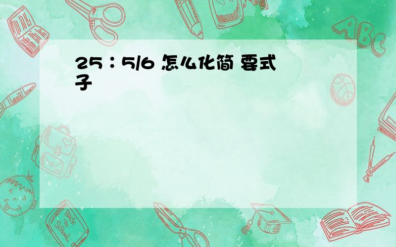 25∶5/6 怎么化简 要式子