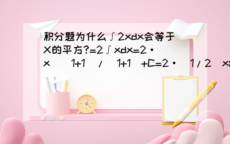 积分题为什么∫2xdx会等于X的平方?=2∫xdx=2·x^(1+1)/(1+1)+C=2·(1/2)x²+C=x²+C题中为什么：x^(1+1)/(1+1)=(1/2)x²