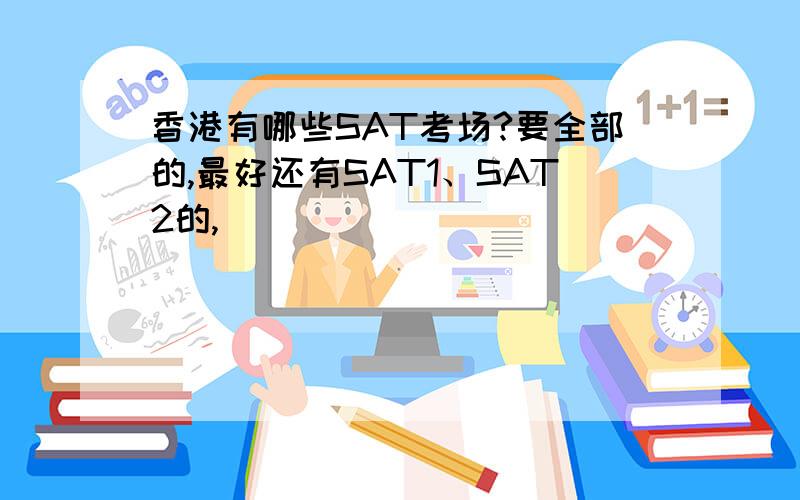 香港有哪些SAT考场?要全部的,最好还有SAT1、SAT2的,