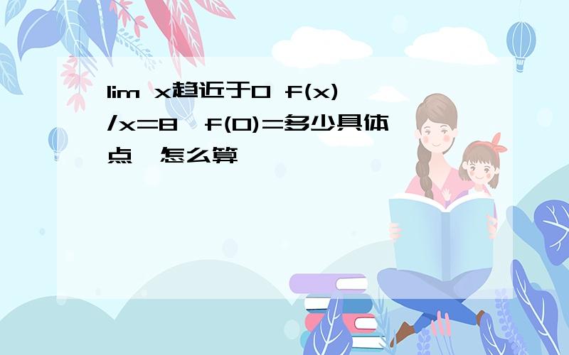 lim x趋近于0 f(x)/x=8,f(0)=多少具体点,怎么算,