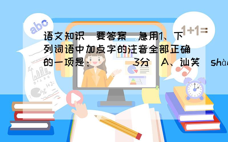 语文知识（要答案）急用1、下列词语中加点字的注音全部正确的一项是：（ ）（3分）A、讪笑（shàn） 羁绊（pàn） 默契（qiè） 浑身解数（xiè）B、凛冽（lǐn） 炽痛（zhì） 重荷（hé） 戛