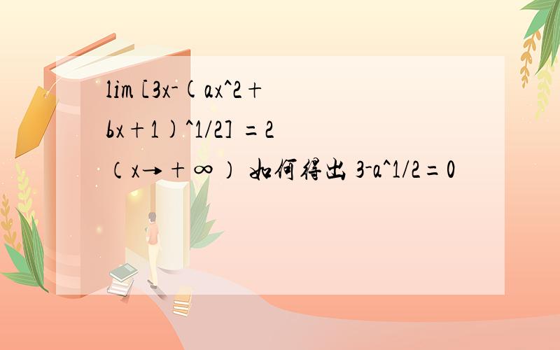 lim [3x-(ax^2+bx+1)^1/2] =2 （x→+∞） 如何得出 3-a^1/2=0