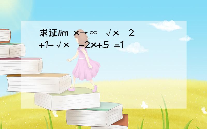 求证lim x→∞ √x^2+1-√x^-2x+5 =1