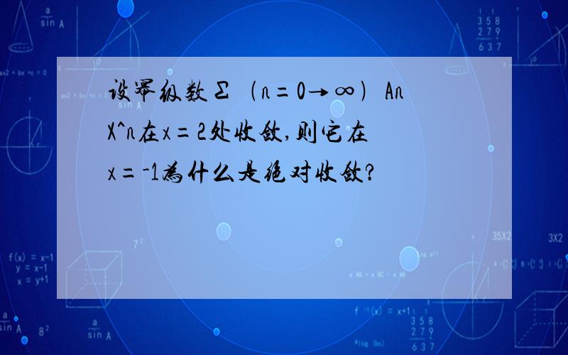 设幂级数Σ﹙n=0→∞﹚AnX^n在x=2处收敛,则它在x=-1为什么是绝对收敛?