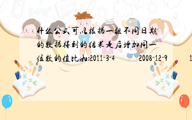 什么公式可以根据一组不同日期的数据得到的结果是后增加同一位数的值比如：2011-3-4           2008-12-9          1999-1-3在日期的月份中同时增加3个月