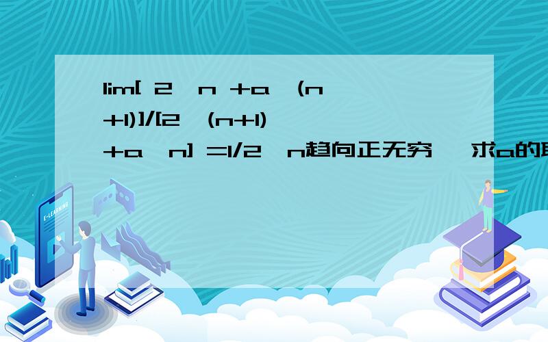 lim[ 2^n +a^(n+1)]/[2^(n+1) +a^n] =1/2,n趋向正无穷 ,求a的取值范围.