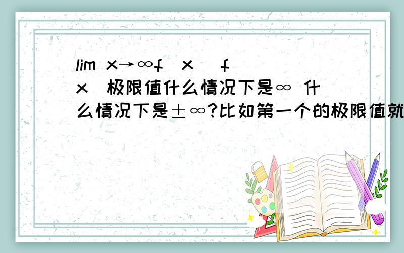 lim x→∞f(x) f（x）极限值什么情况下是∞ 什么情况下是±∞?比如第一个的极限值就是∞，而第二题的答案就是±∞，是为什么呢？怎么运算的呢？