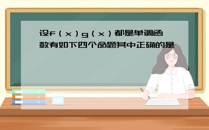 设f（x）g（x）都是单调函数有如下四个命题其中正确的是