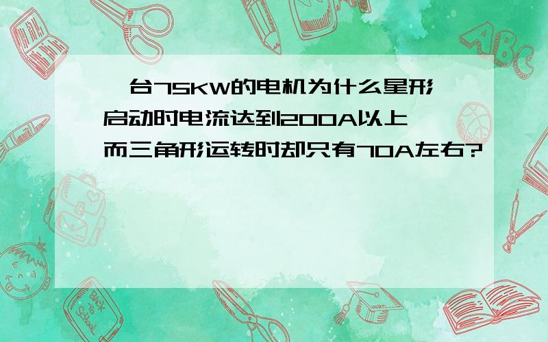 一台75KW的电机为什么星形启动时电流达到200A以上,而三角形运转时却只有70A左右?