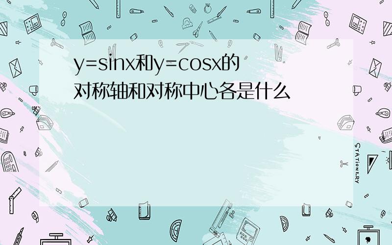 y=sinx和y=cosx的对称轴和对称中心各是什么