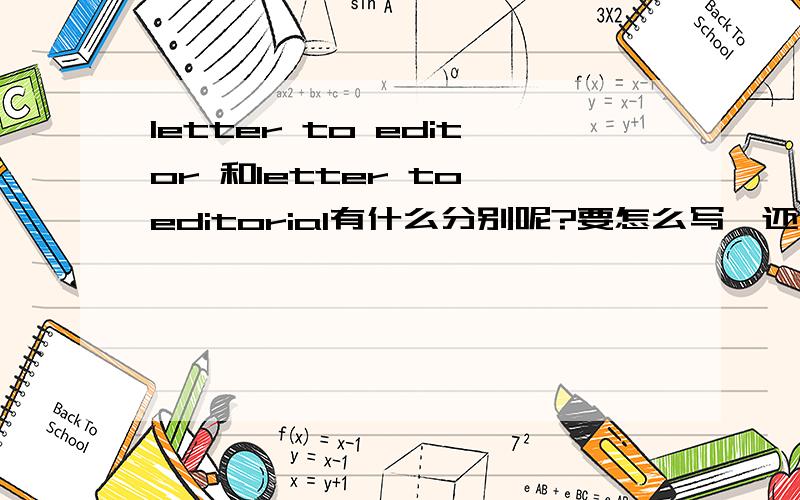 letter to editor 和letter to editorial有什么分别呢?要怎么写,还有那个feature article要怎么写,its for HSC