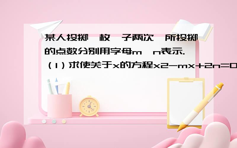 某人投掷一枚骰子两次,所投掷的点数分别用字母m、n表示.（1）求使关于x的方程x2-mx+2n=0有实数根的概率；（2）求使关于x的方程mx2+nx+1=0有两个相等实数根的概率.