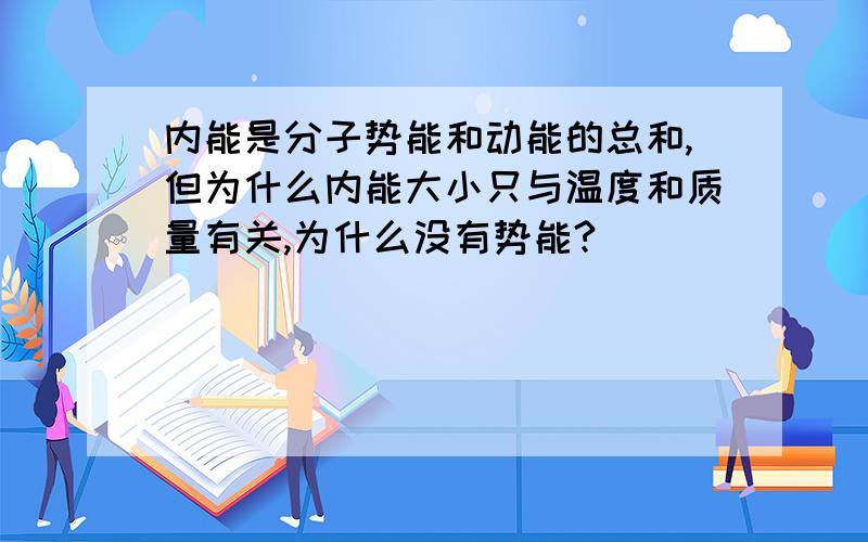 内能是分子势能和动能的总和,但为什么内能大小只与温度和质量有关,为什么没有势能?