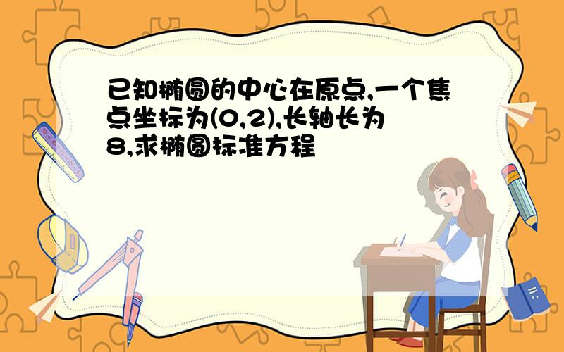 已知椭圆的中心在原点,一个焦点坐标为(0,2),长轴长为8,求椭圆标准方程