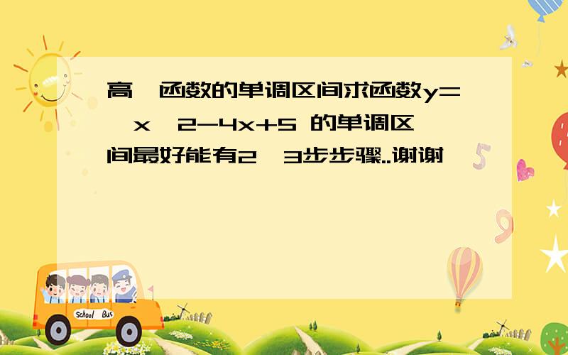 高一函数的单调区间求函数y=√x^2-4x+5 的单调区间最好能有2,3步步骤..谢谢