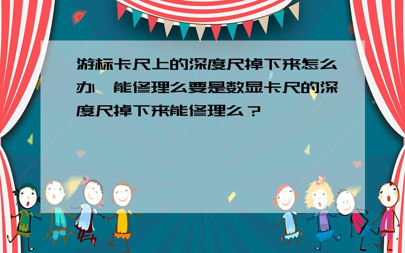 游标卡尺上的深度尺掉下来怎么办,能修理么要是数显卡尺的深度尺掉下来能修理么？