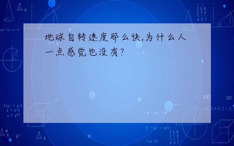 地球自转速度那么快,为什么人一点感觉也没有?