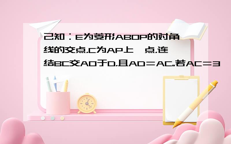 己知：E为菱形ABOP的对角线的交点，C为AP上一点，连结BC交AO于D，且AD＝AC。若AC＝3,AB＝5,求三角形ABD的面积。