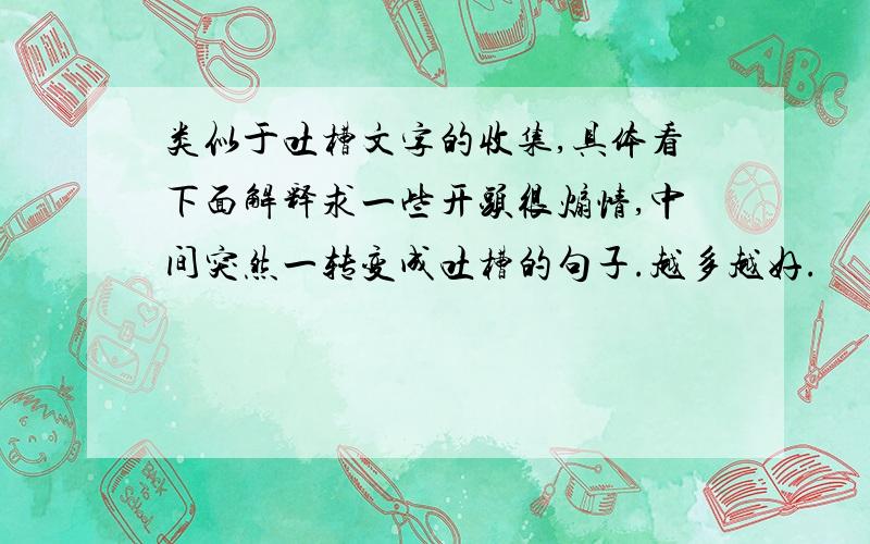 类似于吐槽文字的收集,具体看下面解释求一些开头很煽情,中间突然一转变成吐槽的句子.越多越好.