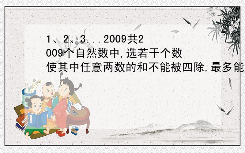 1、2、3...2009共2009个自然数中,选若干个数使其中任意两数的和不能被四除,最多能取几个自然数?为什么答案是505？