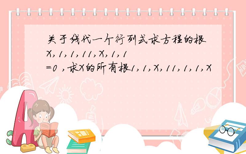 关于线代一个行列式求方程的根X,1,1,11,X,1,1=0 ,求X的所有根1,1,X,11,1,1,X