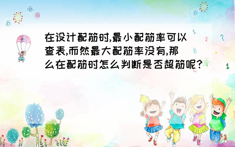 在设计配筋时,最小配筋率可以查表,而然最大配筋率没有,那么在配筋时怎么判断是否超筋呢?