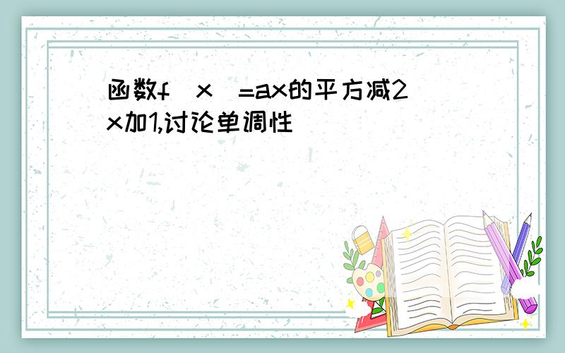 函数f(x)=ax的平方减2x加1,讨论单调性