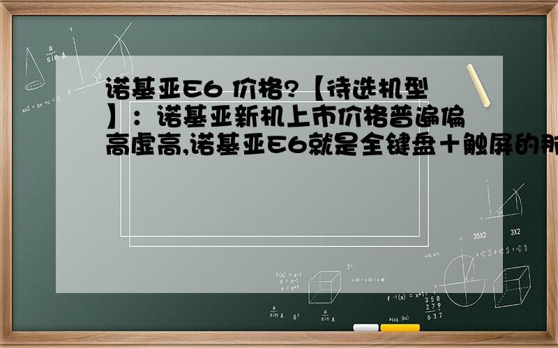 诺基亚E6 价格?【待选机型】：诺基亚新机上市价格普遍偏高虚高,诺基亚E6就是全键盘＋触屏的那款 适合出手的时间及价格 这款是否值得等待购买 希望得到详细解析