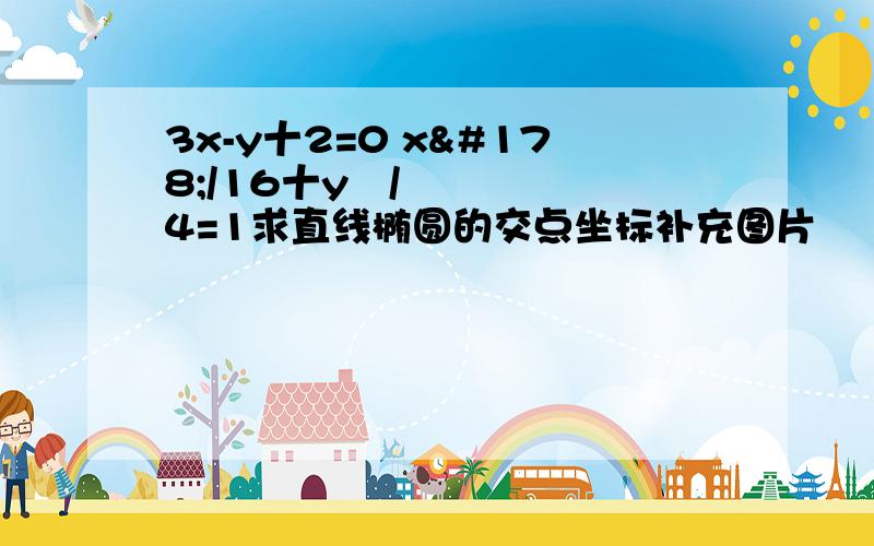 3x-y十2=0 x²/16十y²/4=1求直线椭圆的交点坐标补充图片