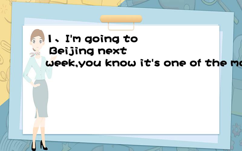 1、I'm going to Beijing next week,you know it's one of the most beautiful cities in China.-_____A.Enjoy yourself\x05\x05B.It's a pleasure\x05C.Good luck\x05\x05\x05D.very good2、Our class won the girls' relay race in our school's sports meeting.- _