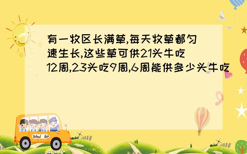 有一牧区长满草,每天牧草都匀速生长,这些草可供21头牛吃12周,23头吃9周,6周能供多少头牛吃