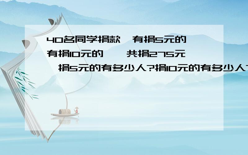 40名同学捐款,有捐5元的,有捐10元的,一共捐275元,捐5元的有多少人?捐10元的有多少人?