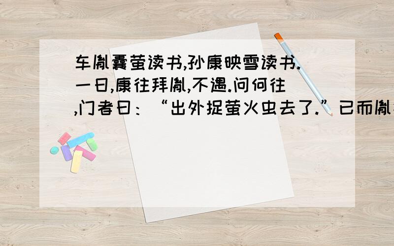 车胤囊萤读书,孙康映雪读书.一日,康往拜胤,不遇.问何往,门者曰：“出外捉萤火虫去了.”已而胤答拜康,见康闲立庭中,问：“何不读书?”康曰：“我看今日这天,不象个下雪的.”可以立什么