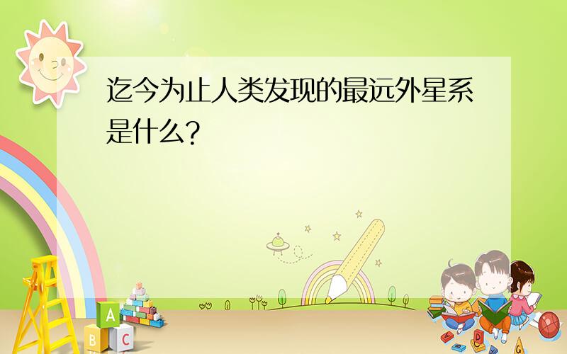 迄今为止人类发现的最远外星系是什么?