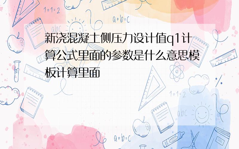 新浇混凝土侧压力设计值q1计算公式里面的参数是什么意思模板计算里面