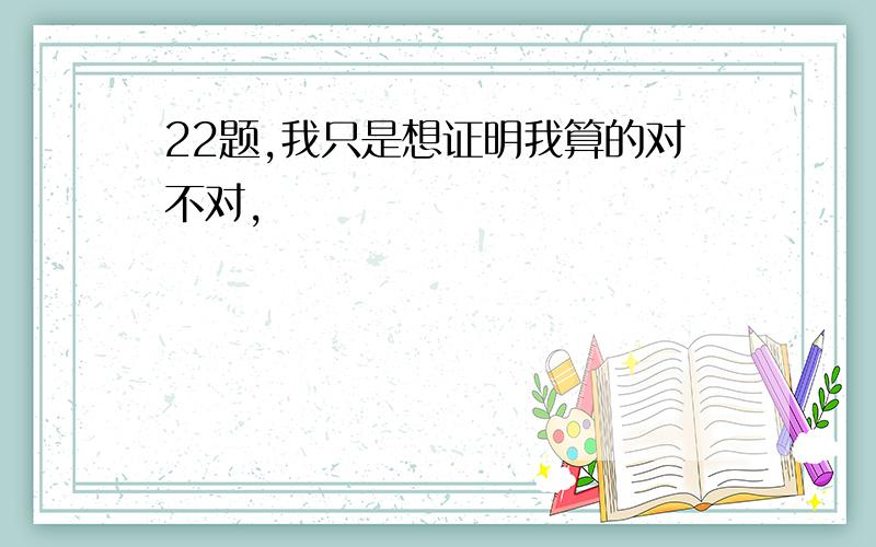 22题,我只是想证明我算的对不对,