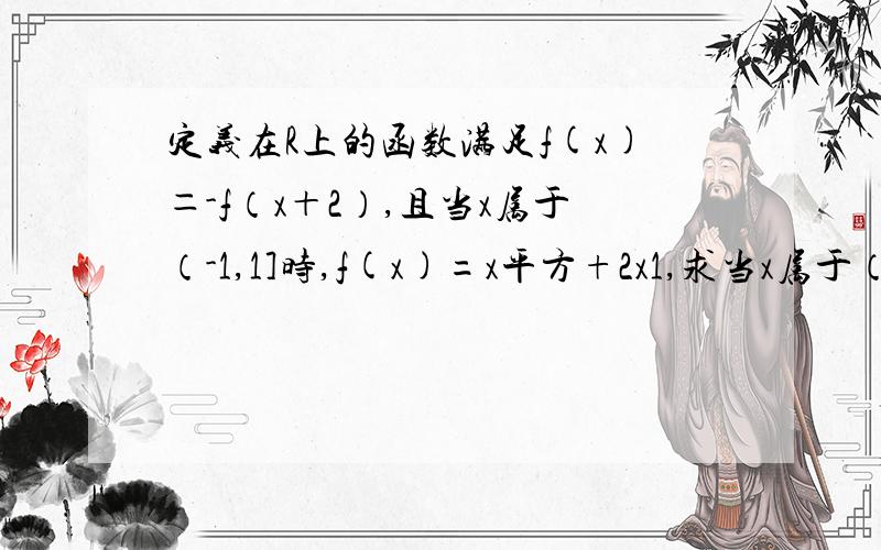 定义在R上的函数满足f(x)＝-f（x＋2）,且当x属于（-1,1]时,f(x)=x平方+2x1,求当x属于（3,5]时 ,f(x)的解析式 2,判断f(x)在（3,5]上的增减性并证明