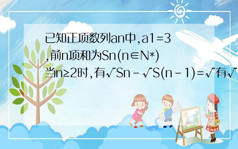 已知正项数列an中,a1=3,前n项和为Sn(n∈N*)当n≥2时,有√Sn-√S(n-1)=√有√Sn-√S(n-1)=√3,求数列an的通项公式