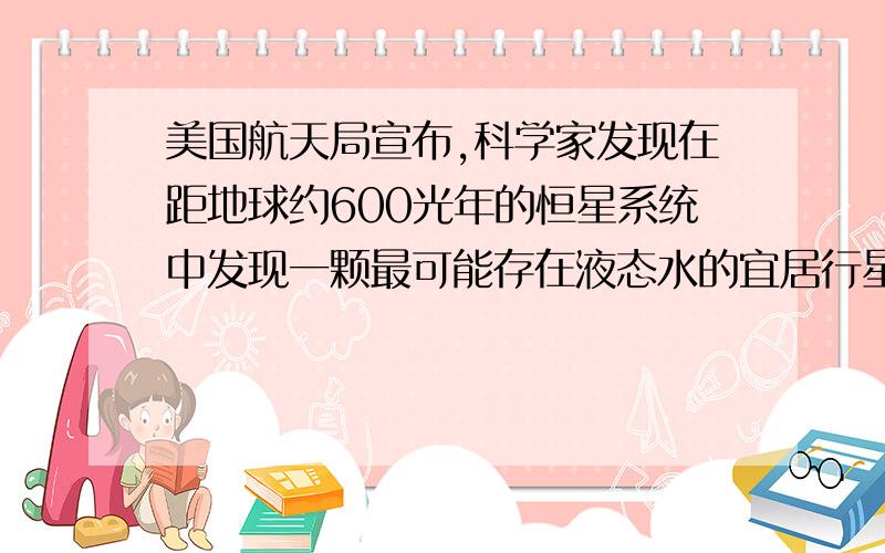 美国航天局宣布,科学家发现在距地球约600光年的恒星系统中发现一颗最可能存在液态水的宜居行星,这表明,答案是选择的选项是：实践是认识发展得动力.我选择的是实践是认识的目的和归宿