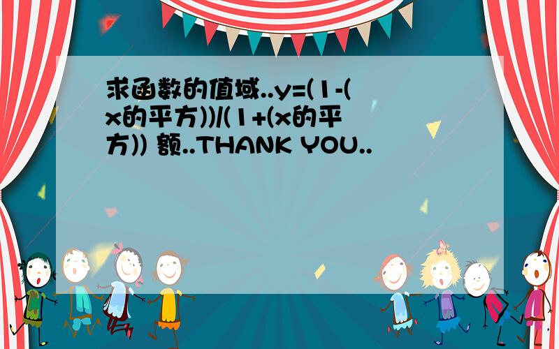 求函数的值域..y=(1-(x的平方))/(1+(x的平方)) 额..THANK YOU..