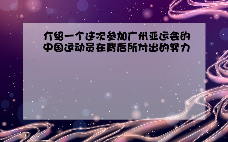 介绍一个这次参加广州亚运会的中国运动员在背后所付出的努力