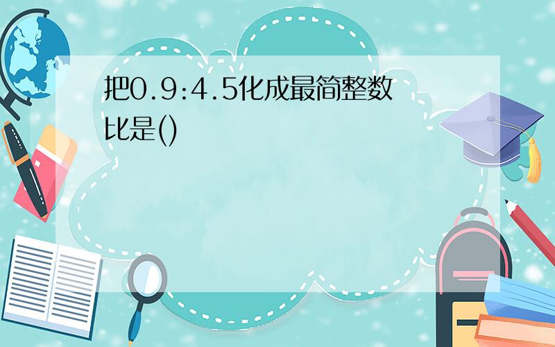 把0.9:4.5化成最简整数比是()