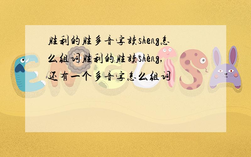 胜利的胜多音字读sheng怎么组词胜利的胜读shèng,还有一个多音字怎么组词