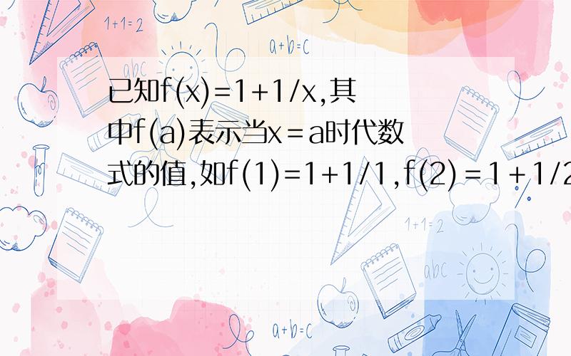 已知f(x)=1+1/x,其中f(a)表示当x＝a时代数式的值,如f(1)=1+1/1,f(2)＝1＋1/2,f(a)=1+1/a,则f(1)·f(2)·f(3)…·f（2012）=?