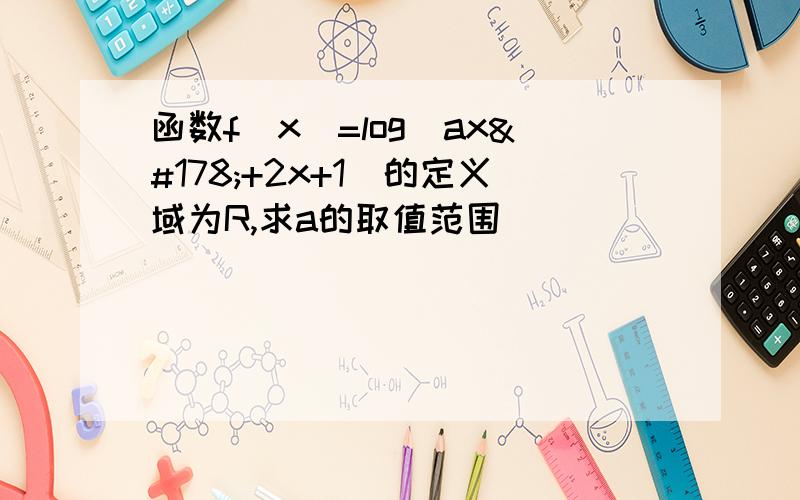 函数f(x)=log(ax²+2x+1）的定义域为R,求a的取值范围