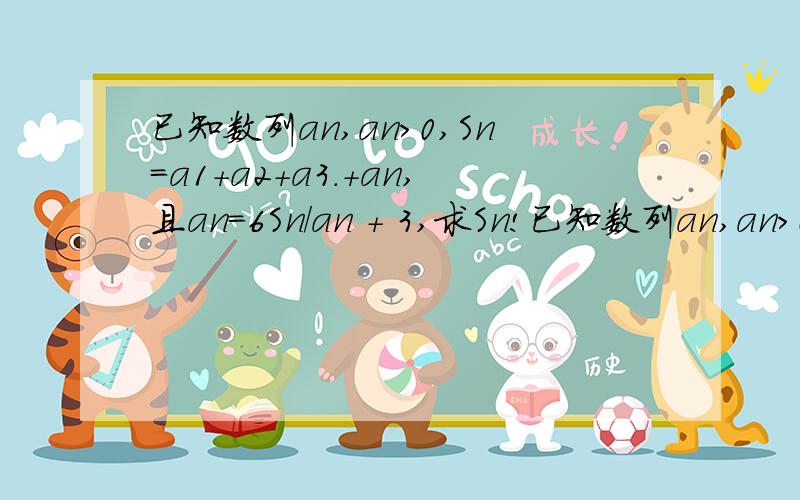 已知数列an,an>0,Sn=a1+a2+a3.+an,且an=6Sn/an + 3,求Sn!已知数列an,an>0,Sn=a1+a2+a3.+an,且an=6Sn/an + 3〔不是a（n+3）,是an + 3,〕求Sn!