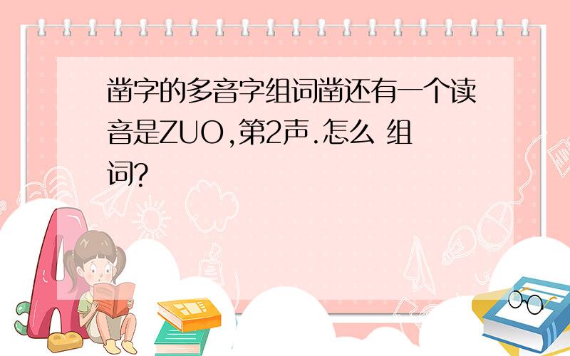 凿字的多音字组词凿还有一个读音是ZUO,第2声.怎么 组词?